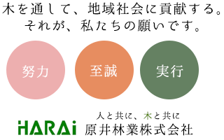 木を通して、地域社会に貢献する。それが、私たちの願いです。[努力][至誠][実行] 人と共に、木と共に 原井林業株式会社